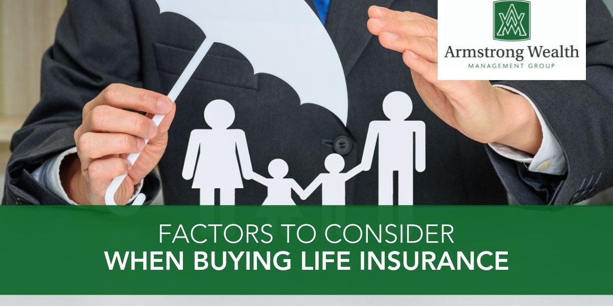 Factors to Consider When Buying Life Insurance - Armstrong Wealth ...