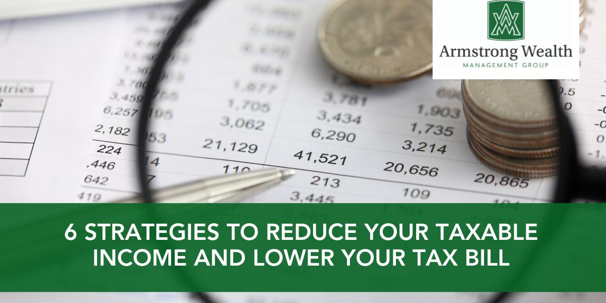 6 Strategies to Reduce Your Taxable and Potentially Lower Your